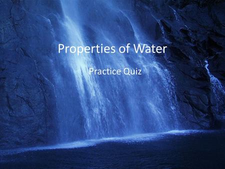 Properties of Water Practice Quiz.