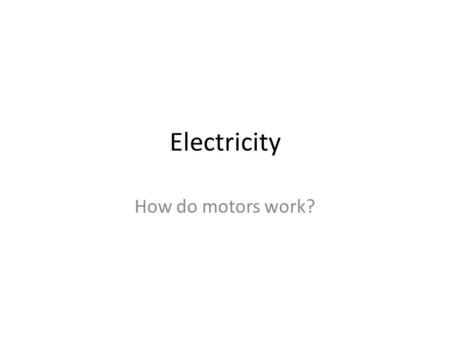 Electricity How do motors work?. Motors A motor takes advantage of electromagnetism If you have two magnets the north end of one will attract the south.