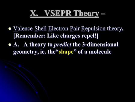 X. VSEPR Theory – Valence Shell Electron Pair Repulsion theory. [Remember: Like charges repel!] Valence Shell Electron Pair Repulsion theory. [Remember: