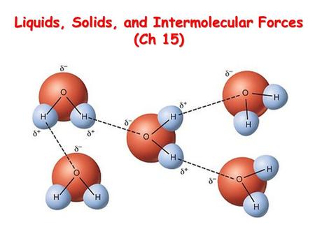 Liquids, Solids, and Intermolecular Forces (Ch 15)