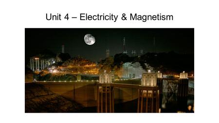 Unit 4 – Electricity & Magnetism