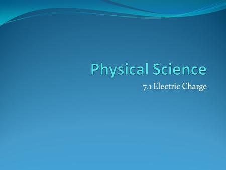 Physical Science 7.1 Electric Charge.