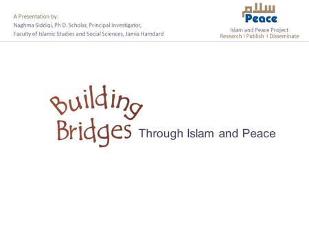 A Presentation by: Naghma Siddiqi, Ph D. Scholar, Principal Investigator, Faculty of Islamic Studies and Social Sciences, Jamia Hamdard Through Islam and.