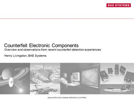 Approved for public release; distribution is unlimited. Counterfeit Electronic Components Overview and observations from recent counterfeit detection experiences.