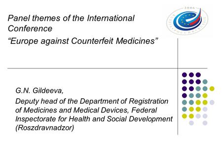 Panel themes of the International Conference “Europe against Counterfeit Medicines” G.N. Gildeeva, Deputy head of the Department of Registration of Medicines.