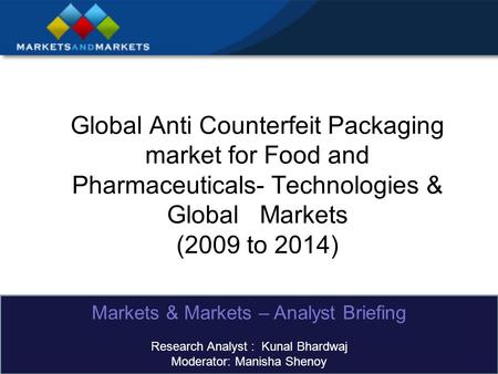 Global Anti Counterfeit Packaging market for Food and Pharmaceuticals- Technologies & Global Markets (2009 to 2014) Markets & Markets – Analyst Briefing.