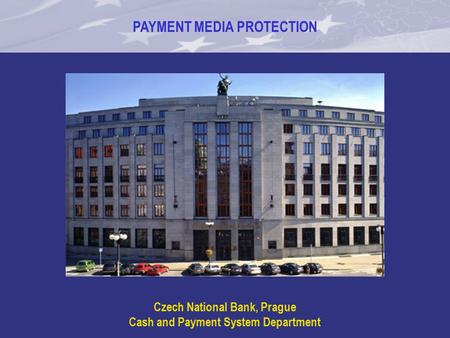 PAYMENT MEDIA PROTECTION Czech National Bank, Prague Cash and Payment System Department.