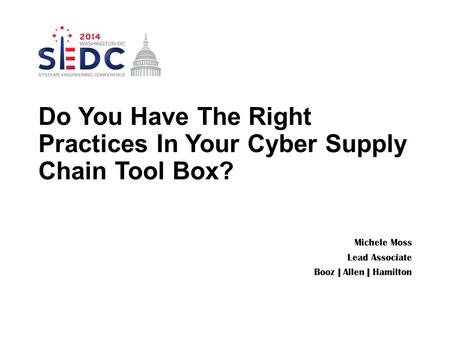 Michele Moss Lead Associate Booz | Allen | Hamilton Do You Have The Right Practices In Your Cyber Supply Chain Tool Box?