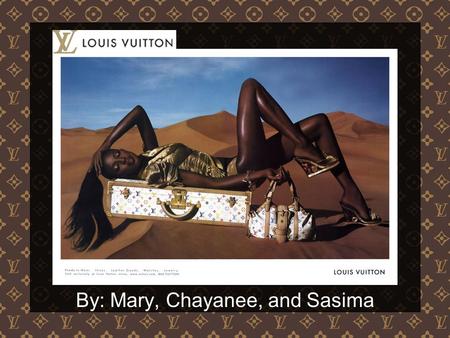 By: Mary, Chayanee, and Sasima. History Early Days (1854-1892) –1854 - Louis Vuitton opens first store in Paris –1885 - first LV store opens in London,
