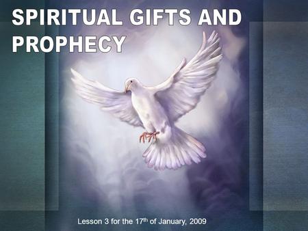 Lesson 3 for the 17 th of January, 2009. Paul wrote four lists of spiritual gifts: Romans, 12: 6-81 Corinthians, 12: 8-10 1 Corinthians, 12: 28-30 Ephesians,