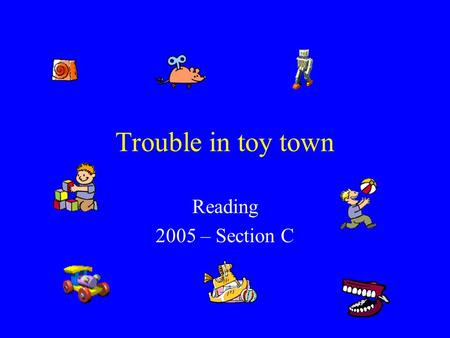 Trouble in toy town Reading 2005 – Section C Trouble in toy town Where are most of the world’s toys manufactured? Why do toy companies manufacture their.
