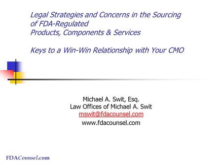 FDA Counsel.com Legal Strategies and Concerns in the Sourcing of FDA-Regulated Products, Components & Services Keys to a Win-Win Relationship with Your.