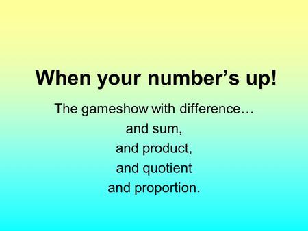 When your number’s up! The gameshow with difference… and sum, and product, and quotient and proportion.