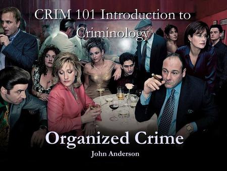 Organized Crime John Anderson CRIM 101 Introduction to Criminology.