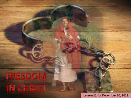 Lesson 11 for December 10, 2011. “Stand fast therefore in the liberty by which Christ has made us free, and do not be entangled again with a yoke of bondage”