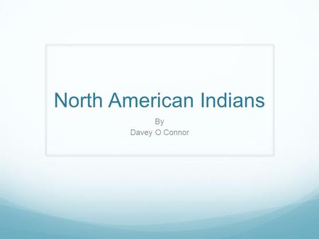 North American Indians By Davey O Connor. Why where they called Indians? They were called Indians because when Europeans discovered America they thought.