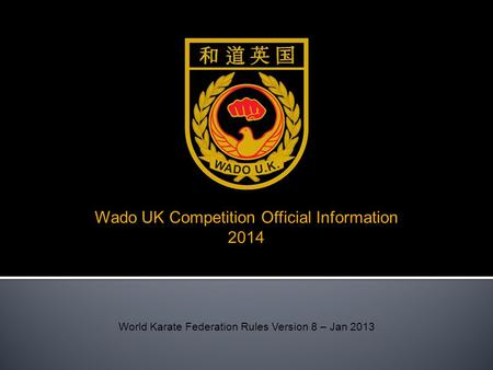 Wado UK Competition Official Information 2014 World Karate Federation Rules Version 8 – Jan 2013.