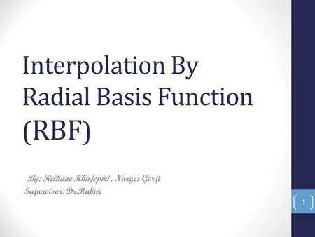 Interpolation By Radial Basis Function ( RBF ) By: Reihane Khajepiri, Narges Gorji Supervisor: Dr.Rabiei 1.