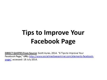 Tips to Improve Your Facebook Page DIRECT QUOTES from Source: Scott Ayres, 2014. “6 Tips to Improve Your Facebook Page,” URL: