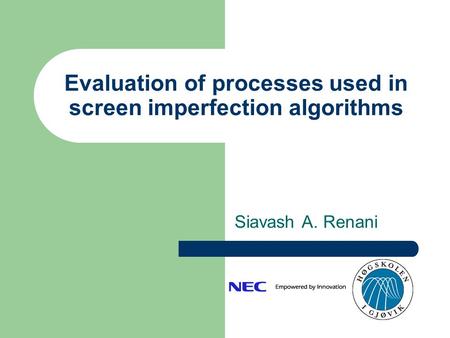 Evaluation of processes used in screen imperfection algorithms Siavash A. Renani.