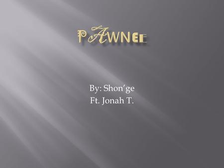 By: Shon’ge Ft. Jonah T..  Hi I am Shon’ge.  It means grey wolf.  I am from the Pawnee tribe.  We live around Nebraska and Kansas.  I was born in.