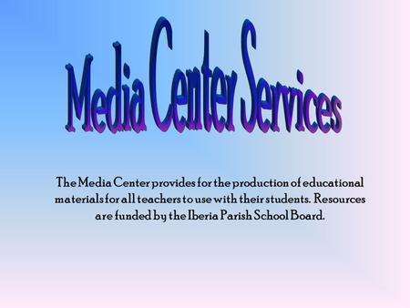 The Media Center provides for the production of educational materials for all teachers to use with their students. Resources are funded by the Iberia Parish.