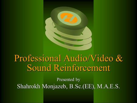 © 2006 Hybrid College International Professional Audio/Video & Sound Reinforcement Presented by Shahrokh Monjazeb, B.Sc.(EE), M.A.E.S.
