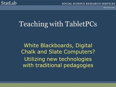 Teaching with TabletPCs White Blackboards, Digital Chalk and Slate Computers? Utilizing new technologies with traditional pedagogies.