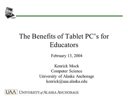 The Benefits of Tablet PC’s for Educators February 13, 2004 Kenrick Mock Computer Science University of Alaska Anchorage