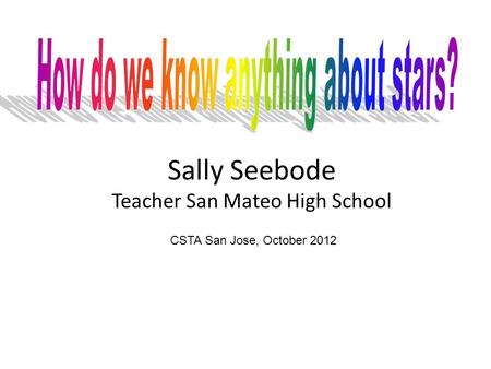 Sally Seebode Teacher San Mateo High School CSTA San Jose, October 2012.