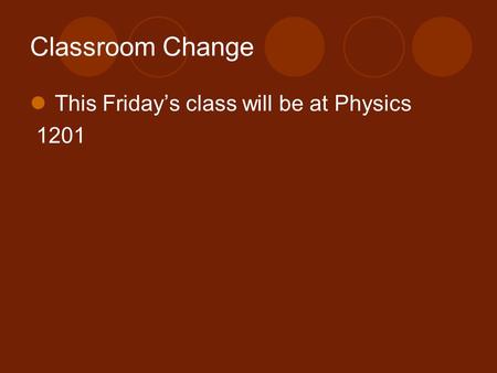 Classroom Change This Friday’s class will be at Physics 1201.