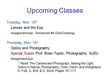 Upcoming Classes Tuesday, Nov. 13 th Lenses and the Eye Assignment due: Homework #6 (Grid Drawing) Thursday, Nov. 15 th Optics and Photography Special.