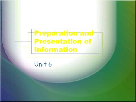 Preparation and Presentation of Information Unit 6.