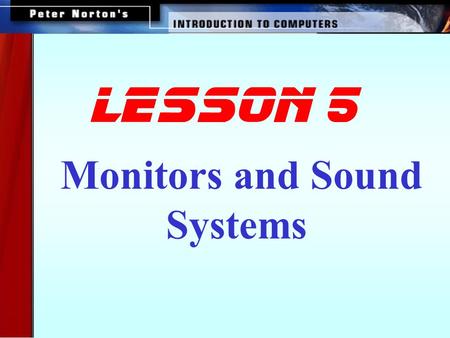 Monitors and Sound Systems lesson 5 This lesson includes the following sections:  Monitors  PC Projectors  Sound Systems.