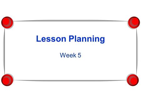 Lesson Planning Week 5. How to Plan a Lesson  Format of a lesson plan (one way to go about it) Goals Objectives Materials and equipment Procedures Evaluations.