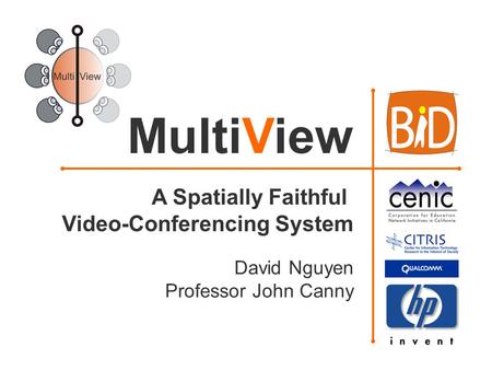 David Nguyen Professor John Canny MultiView A Spatially Faithful Video-Conferencing System.