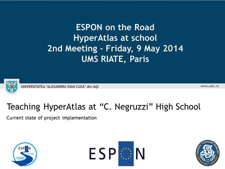 Teaching HyperAtlas at “C. Negruzzi” High School Current state of project implementation ESPON on the Road HyperAtlas at school 2nd Meeting - Friday, 9.