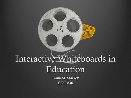 Interactive Whiteboards in Education Dana M. Starkey EDG 646.