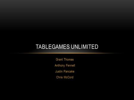 Grant Thomas Anthony Fennell Justin Pancake Chris McCord TABLEGAMES UNLIMITED.