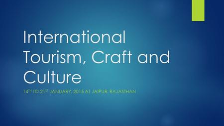 International Tourism, Craft and Culture 14 TH TO 21 ST JANUARY, 2015 AT JAIPUR, RAJASTHAN.