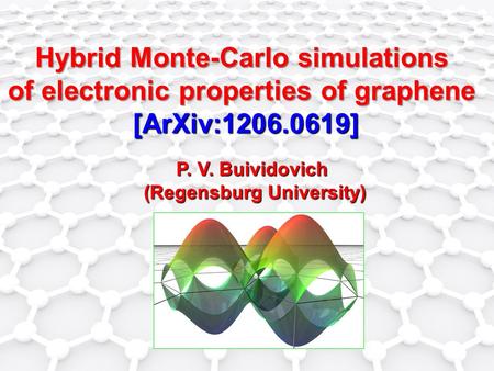 Hybrid Monte-Carlo simulations of electronic properties of graphene [ArXiv:1206.0619] P. V. Buividovich (Regensburg University)