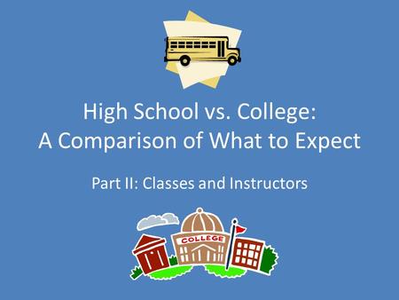 High School vs. College: A Comparison of What to Expect Part II: Classes and Instructors.