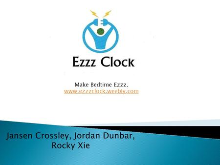 Jansen Crossley, Jordan Dunbar, Rocky Xie Make Bedtime Ezzz. www.ezzzclock.weebly.com.