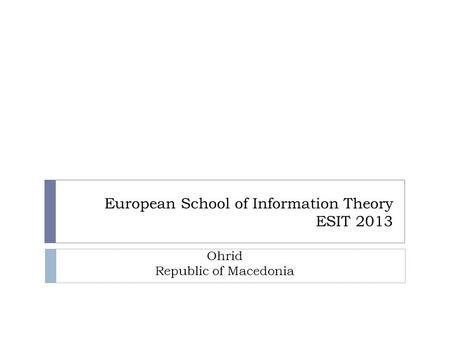 European School of Information Theory ESIT 2013 Ohrid Republic of Macedonia.
