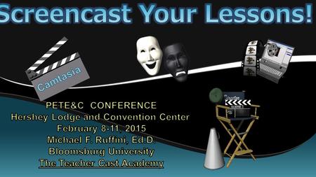 PETE&C CONFERENCE Hershey Lodge and Convention Center February 8-11, 2015 Michael F. Ruffini, Ed.D. Bloomsburg University The Teacher Cast Academy PETE&C.