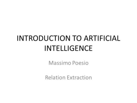 INTRODUCTION TO ARTIFICIAL INTELLIGENCE Massimo Poesio Relation Extraction.