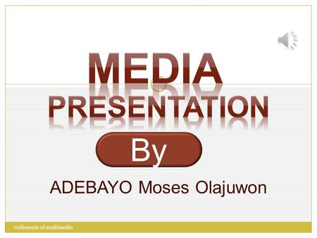 By ADEBAYO Moses Olajuwon rudiments of multimedia 1.
