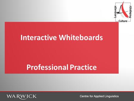 Centre for Applied Linguistics Interactive Whiteboards Professional Practice.