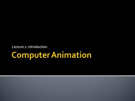 Lecture 1: introduction.  Introduction to basic techniques in Computer Animation  Motion capture & synthesis, facial animation, IK, …  Introduction.