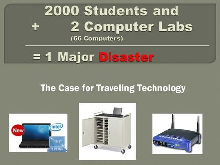 The Case for Traveling Technology. Benefits No more fighting over computer lab time No need to devote an entire room for a computer lab Increase the number.